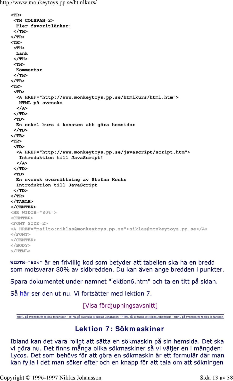 </A> </TD> <TD> En svensk översättning av Stefan Kochs Introduktion till JavaScript </TD> </TABLE> <HR WIDTH="80%"> <FONT SIZE=2> <A HREF="mailto:niklas@monkeytoys.pp.