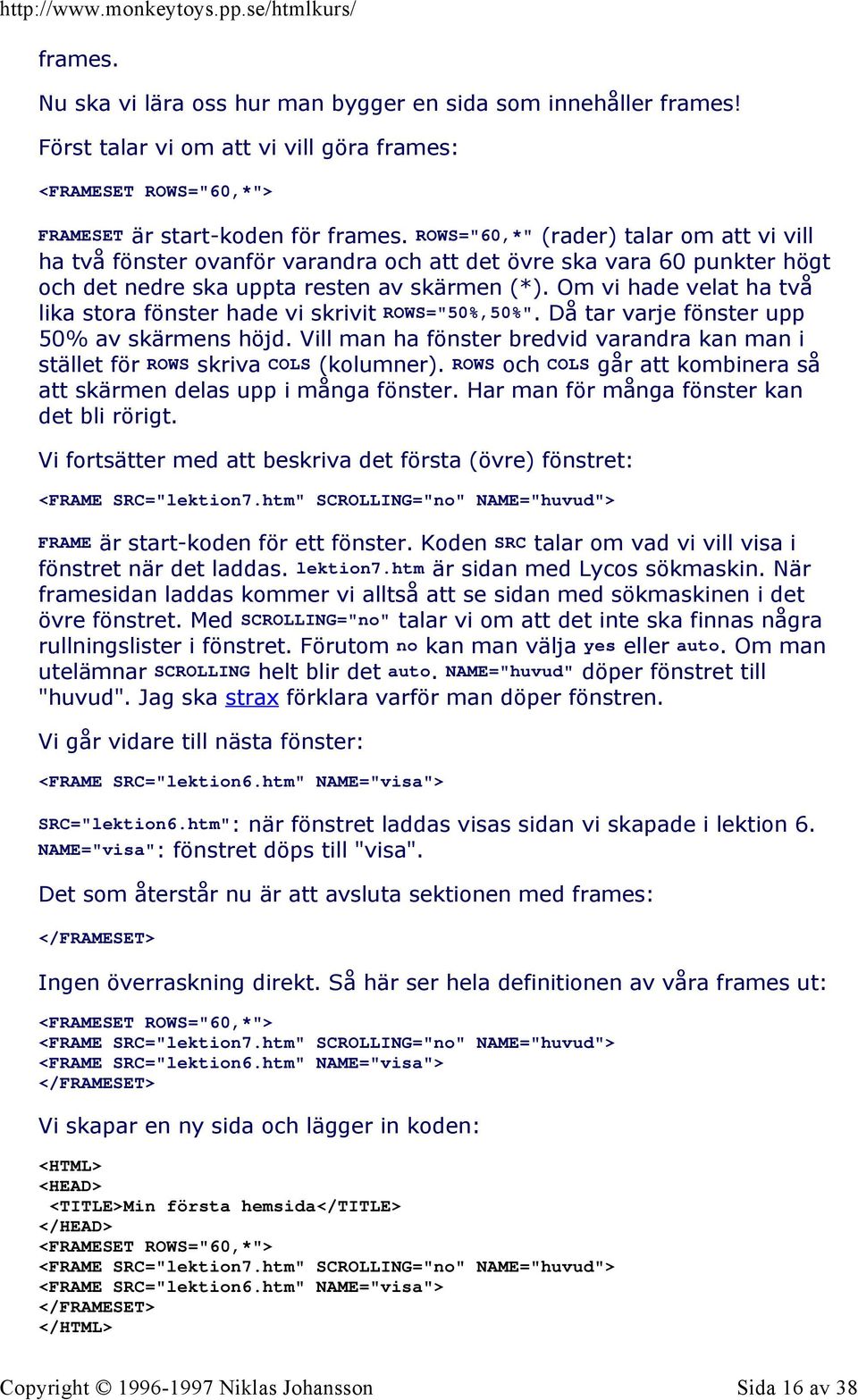 Om vi hade velat ha två lika stora fönster hade vi skrivit ROWS="50%,50%". Då tar varje fönster upp 50% av skärmens höjd.