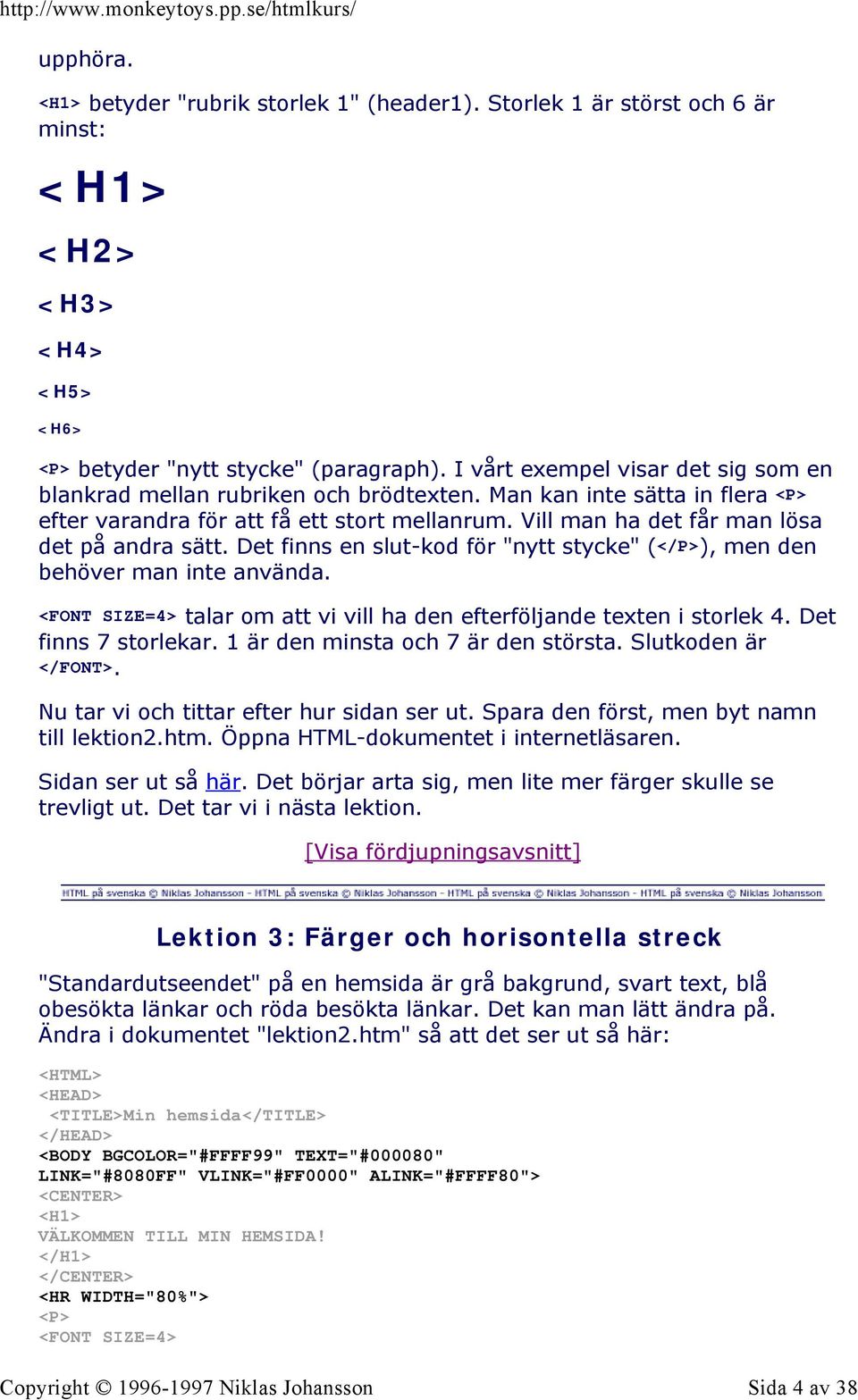 Det finns en slut-kod för "nytt stycke" (</P>), men den behöver man inte använda. <FONT SIZE=4> talar om att vi vill ha den efterföljande texten i storlek 4. Det finns 7 storlekar.