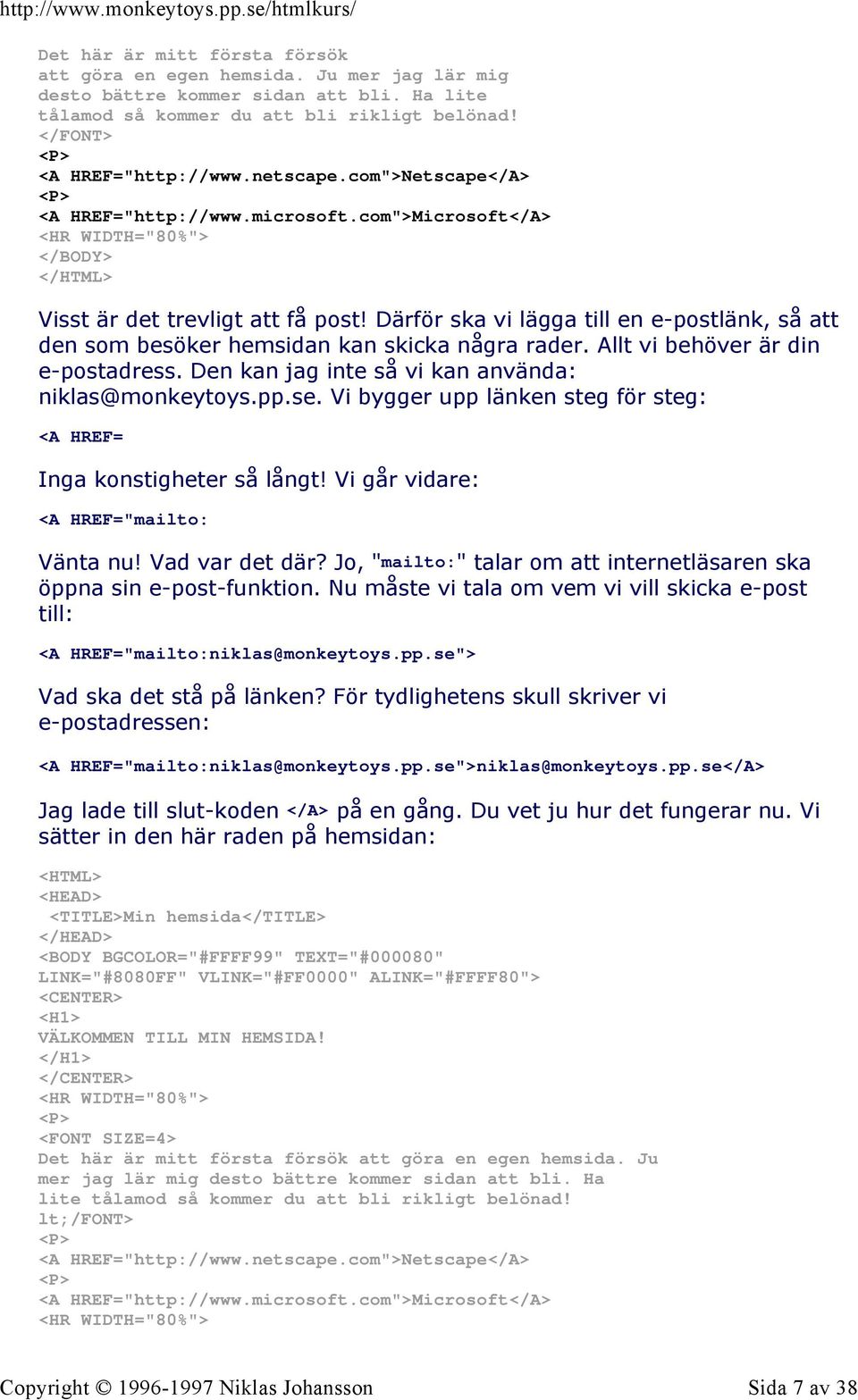 Därför ska vi lägga till en e-postlänk, så att den som besöker hemsidan kan skicka några rader. Allt vi behöver är din e-postadress. Den kan jag inte så vi kan använda: niklas@monkeytoys.pp.se.