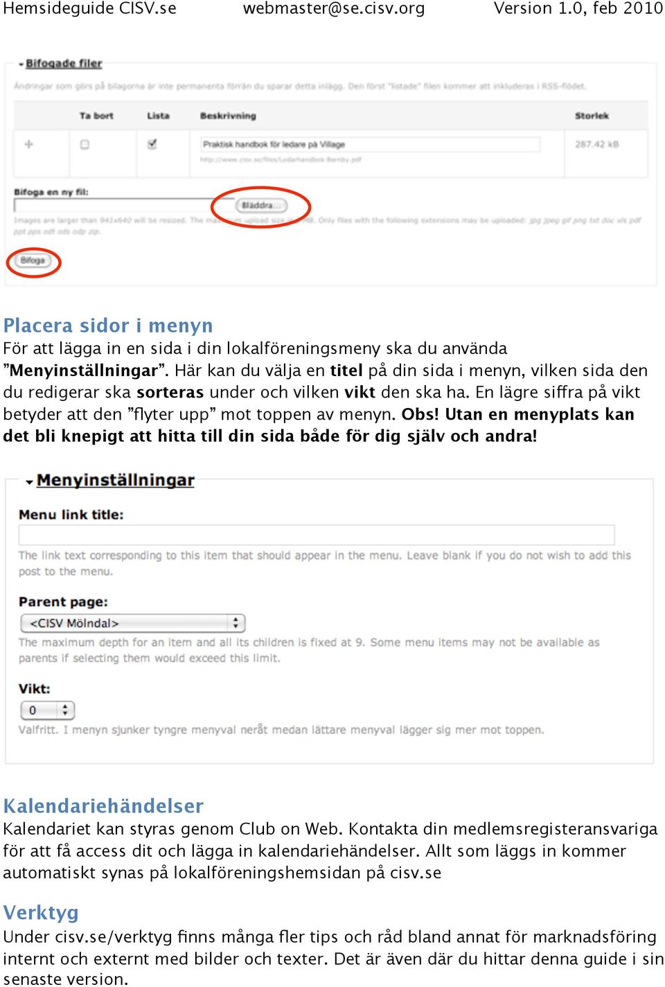 Utan en menyplats kan det bli knepigt att hitta till din sida både för dig själv och andra! Kalendariehändelser Kalendariet kan styras genom Club on Web.