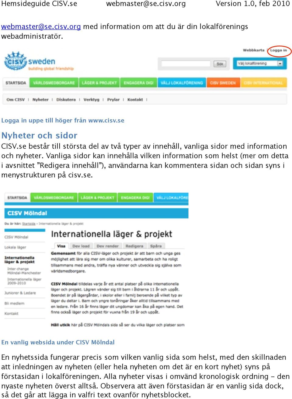 Vanliga sidor kan innehålla vilken information som helst (mer om detta i avsnittet Redigera innehåll ), användarna kan kommentera sidan och sidan syns i menystrukturen på cisv.se.