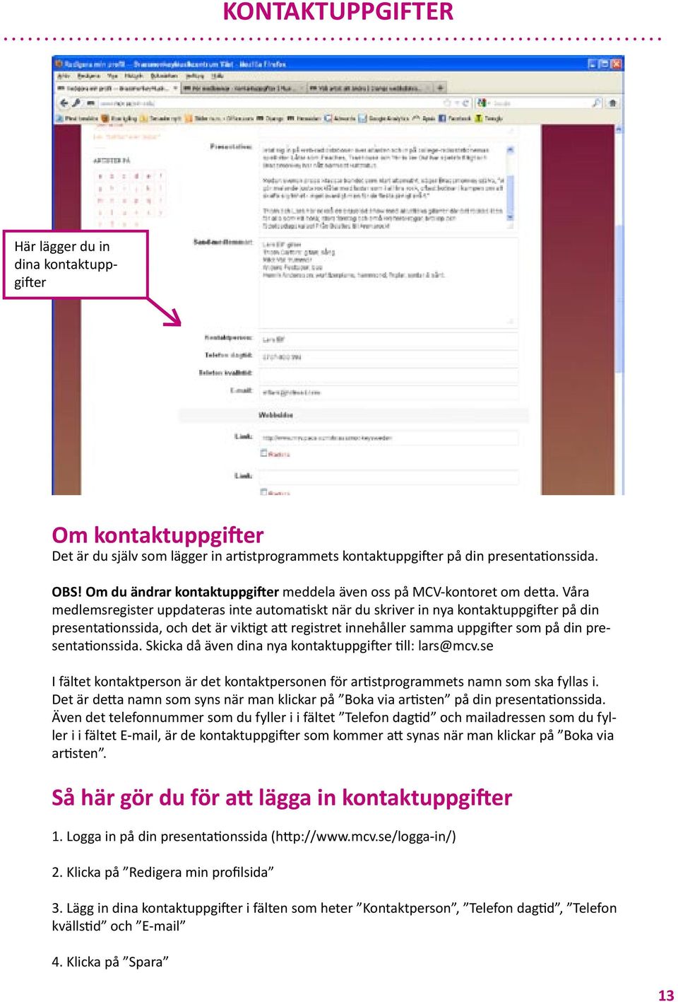 Våra medlemsregister uppdateras inte automa skt när du skriver in nya kontaktuppgi er på din presenta onssida, och det är vik gt a registret innehåller samma uppgi er som på din presenta onssida.