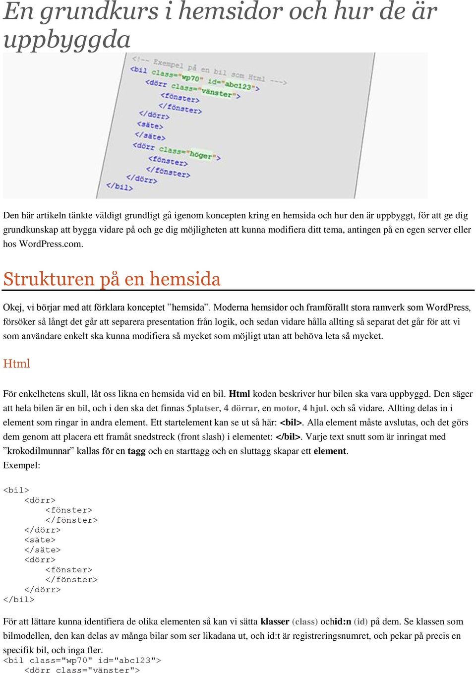 Moderna hemsidor och framförallt stora ramverk som WordPress, försöker så långt det går att separera presentation från logik, och sedan vidare hålla allting så separat det går för att vi som