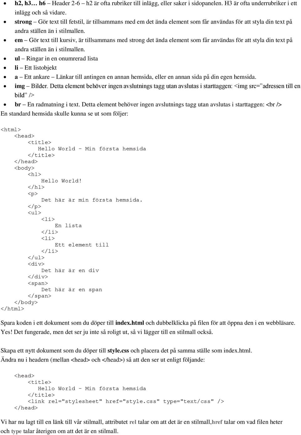 em Gör text till kursiv, är tillsammans med strong det ända element som får användas för att styla din text på andra ställen än i stilmallen.