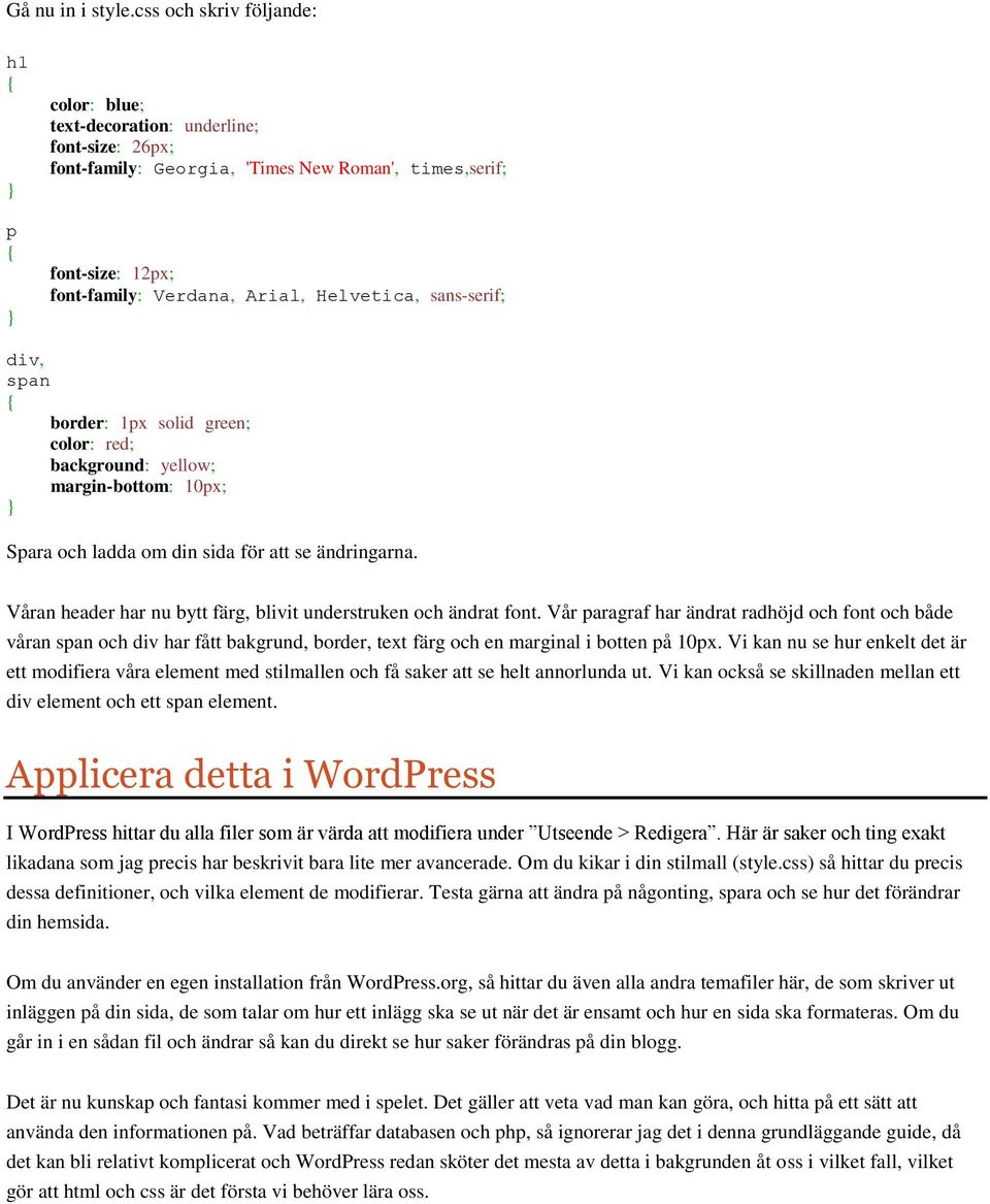 sans-serif; div, span border: 1px solid green; color: red; background: yellow; margin-bottom: 10px; Spara och ladda om din sida för att se ändringarna.