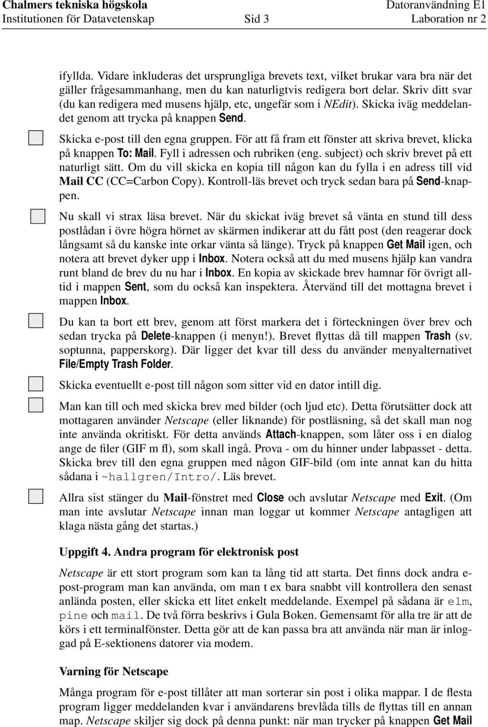 För att få fram ett fönster att skriva brevet, klicka på knappen To: Mail. Fyll i adressen och rubriken (eng. subject) och skriv brevet på ett naturligt sätt.