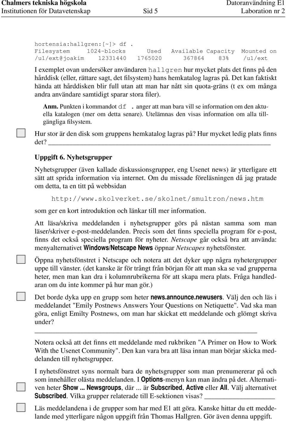 (eller, rättare sagt, det filsystem) hans hemkatalog lagras på.