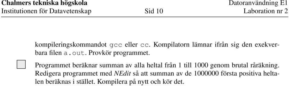 Programmet beräknar summan av alla heltal från 1 till 1000 genom brutal råräkning.