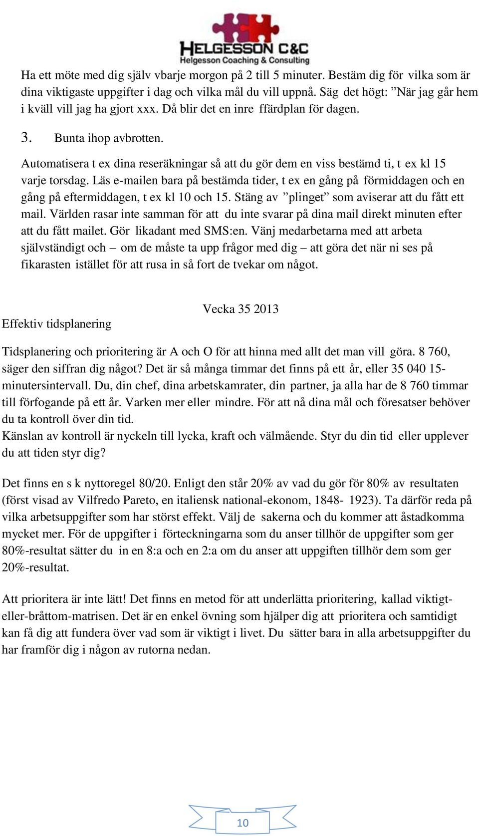 Automatisera t ex dina reseräkningar så att du gör dem en viss bestämd ti, t ex kl 15 varje torsdag.