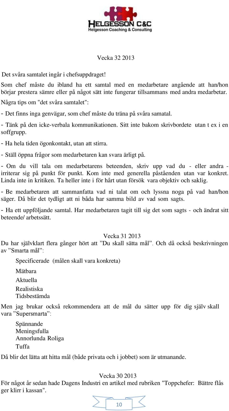 Några tips om "det svåra samtalet": - Det finns inga genvägar, som chef måste du träna på svåra samatal. - Tänk på den icke-verbala kommunikationen.