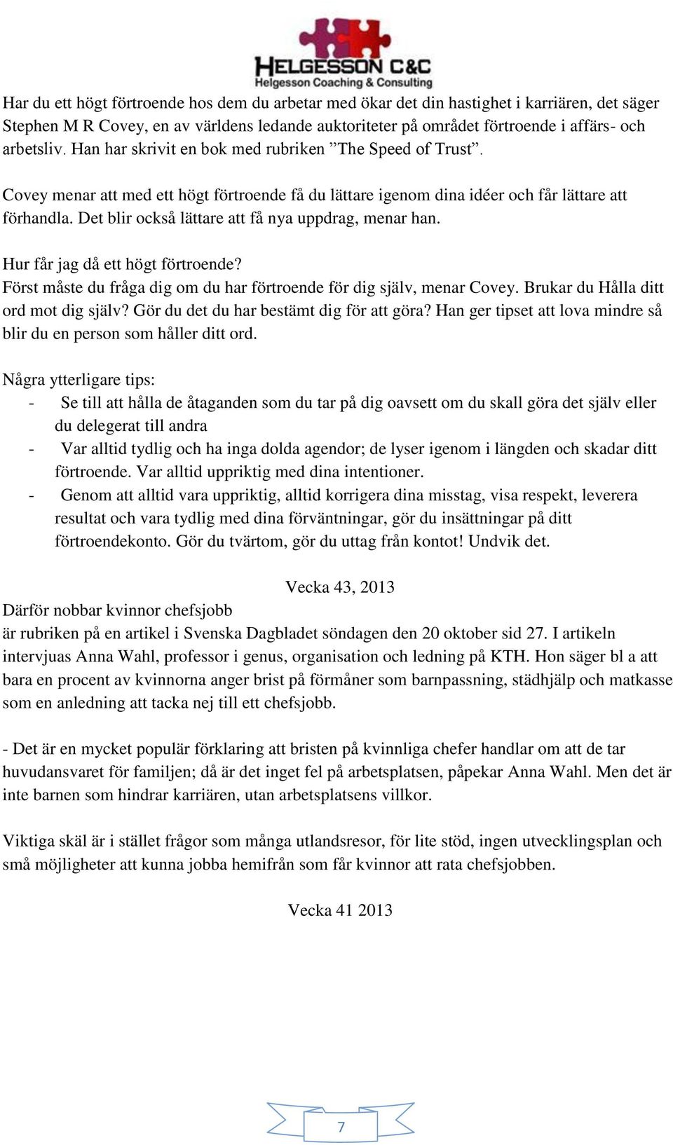 Det blir också lättare att få nya uppdrag, menar han. Hur får jag då ett högt förtroende? Först måste du fråga dig om du har förtroende för dig själv, menar Covey.