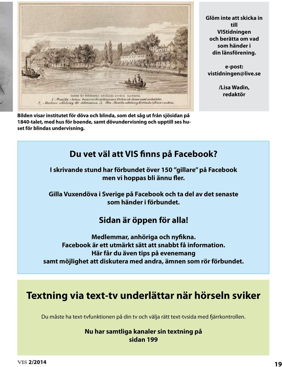 undervisning. Du vet väl att VIS finns på Facebook? I skrivande stund har förbundet över 150 gillare på Facebook men vi hoppas bli ännu fler.