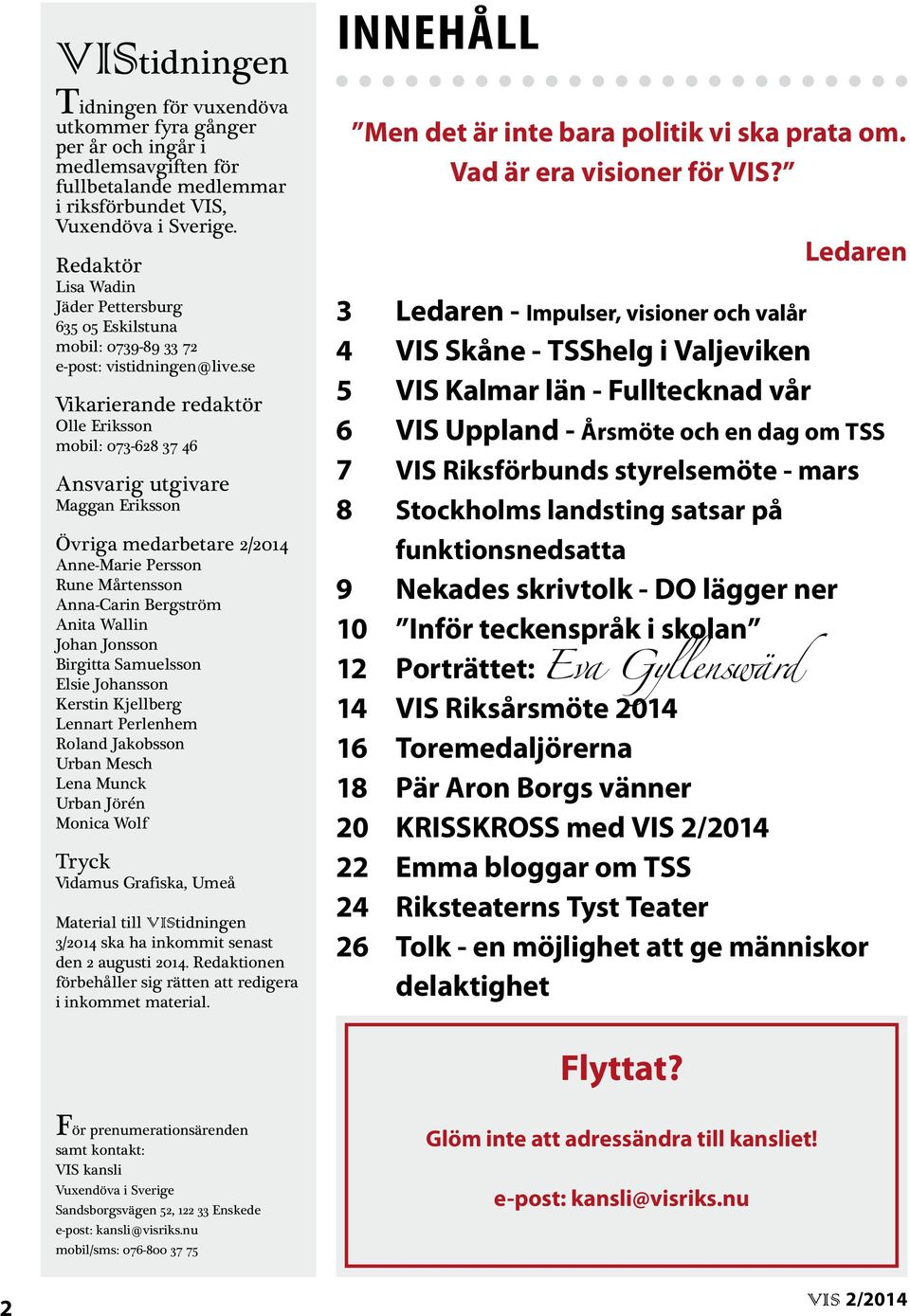 se Vikarierande redaktör Olle Eriksson mobil: 073-628 37 46 Ansvarig utgivare Maggan Eriksson Övriga medarbetare 2/2014 Anne-Marie Persson Rune Mårtensson Anna-Carin Bergström Anita Wallin Johan