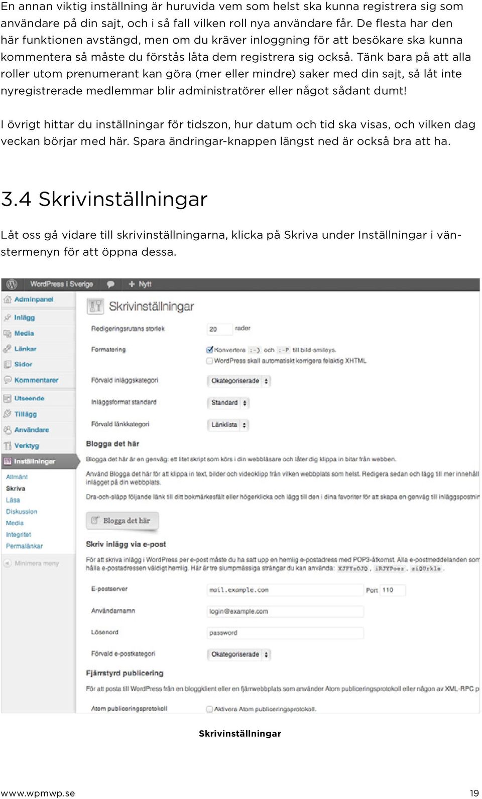 Tänk bara på att alla roller utom prenumerant kan göra (mer eller mindre) saker med din sajt, så låt inte nyregistrerade medlemmar blir administratörer eller något sådant dumt!