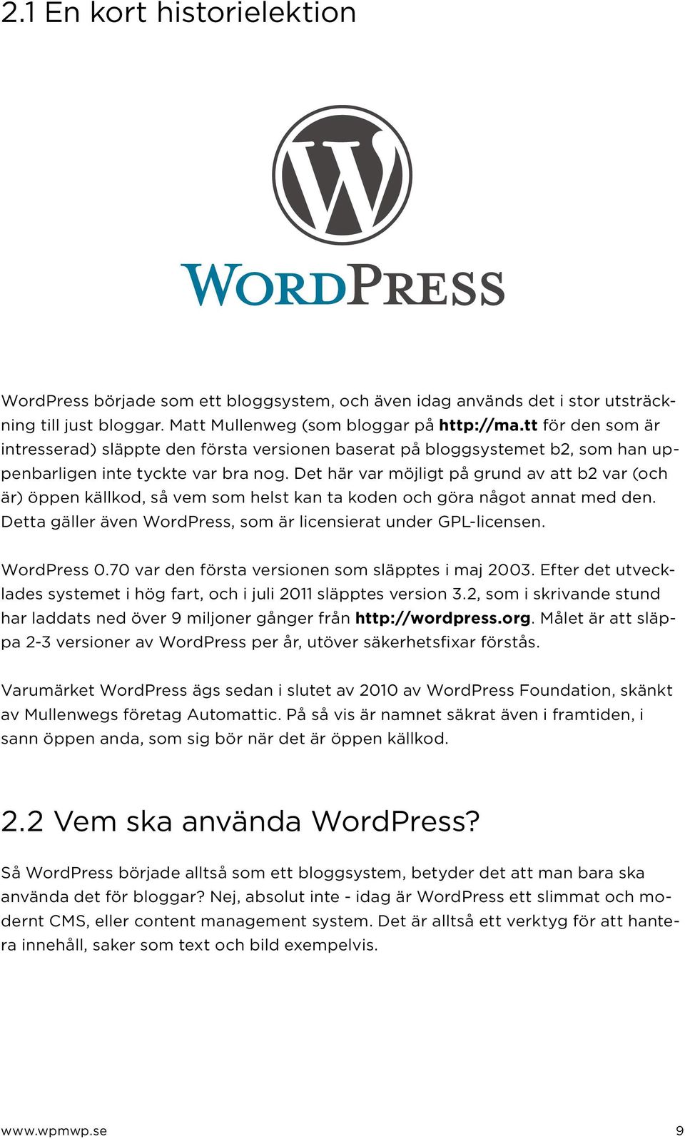 Det här var möjligt på grund av att b2 var (och är) öppen källkod, så vem som helst kan ta koden och göra något annat med den. Detta gäller även WordPress, som är licensierat under GPL-licensen.