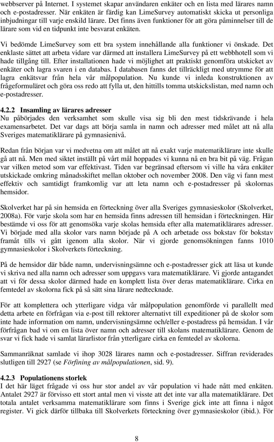 Det finns även funktioner för att göra påminnelser till de lärare som vid en tidpunkt inte besvarat enkäten. Vi bedömde LimeSurvey som ett bra system innehållande alla funktioner vi önskade.