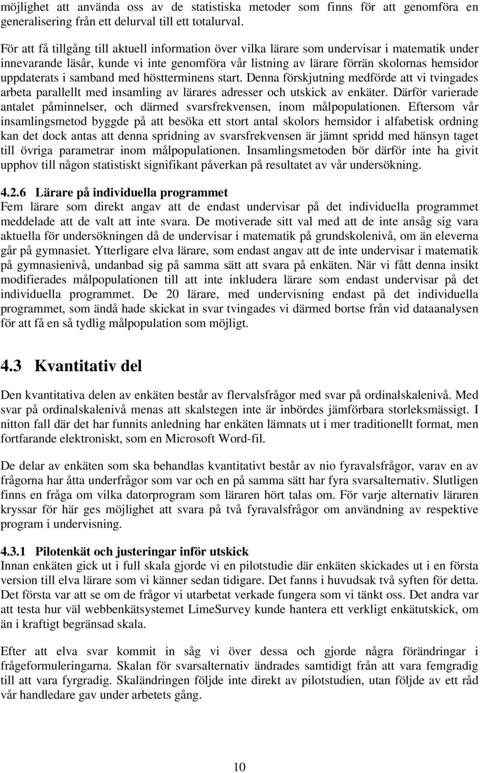 i samband med höstterminens start. Denna förskjutning medförde att vi tvingades arbeta parallellt med insamling av lärares adresser och utskick av enkäter.