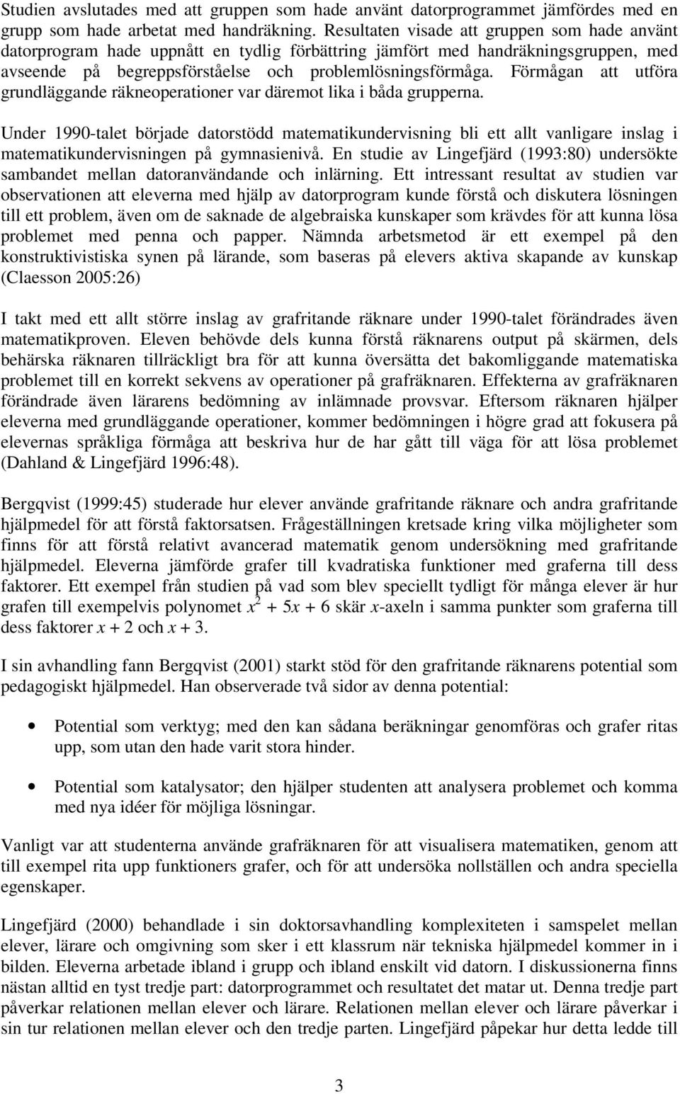 Förmågan att utföra grundläggande räkneoperationer var däremot lika i båda grupperna.