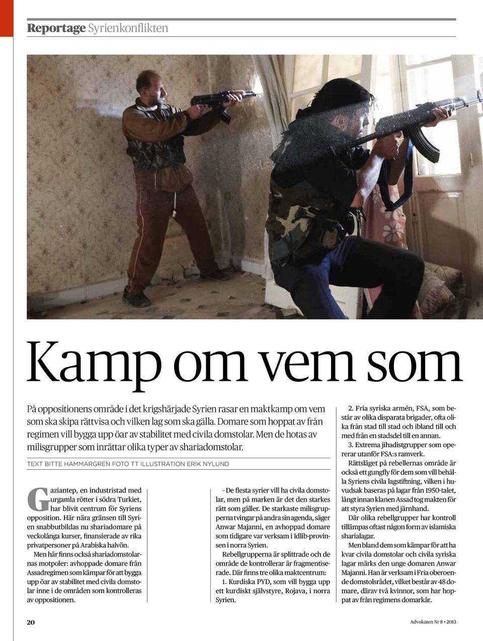 TEXT BITTE HAMMARGREN FOTO TT ILLUSTRATION ERIK NYLUND Gaziantep, en industristad med urgamla rötter i södra Turkiet, har blivit centrum för Syriens opposition.