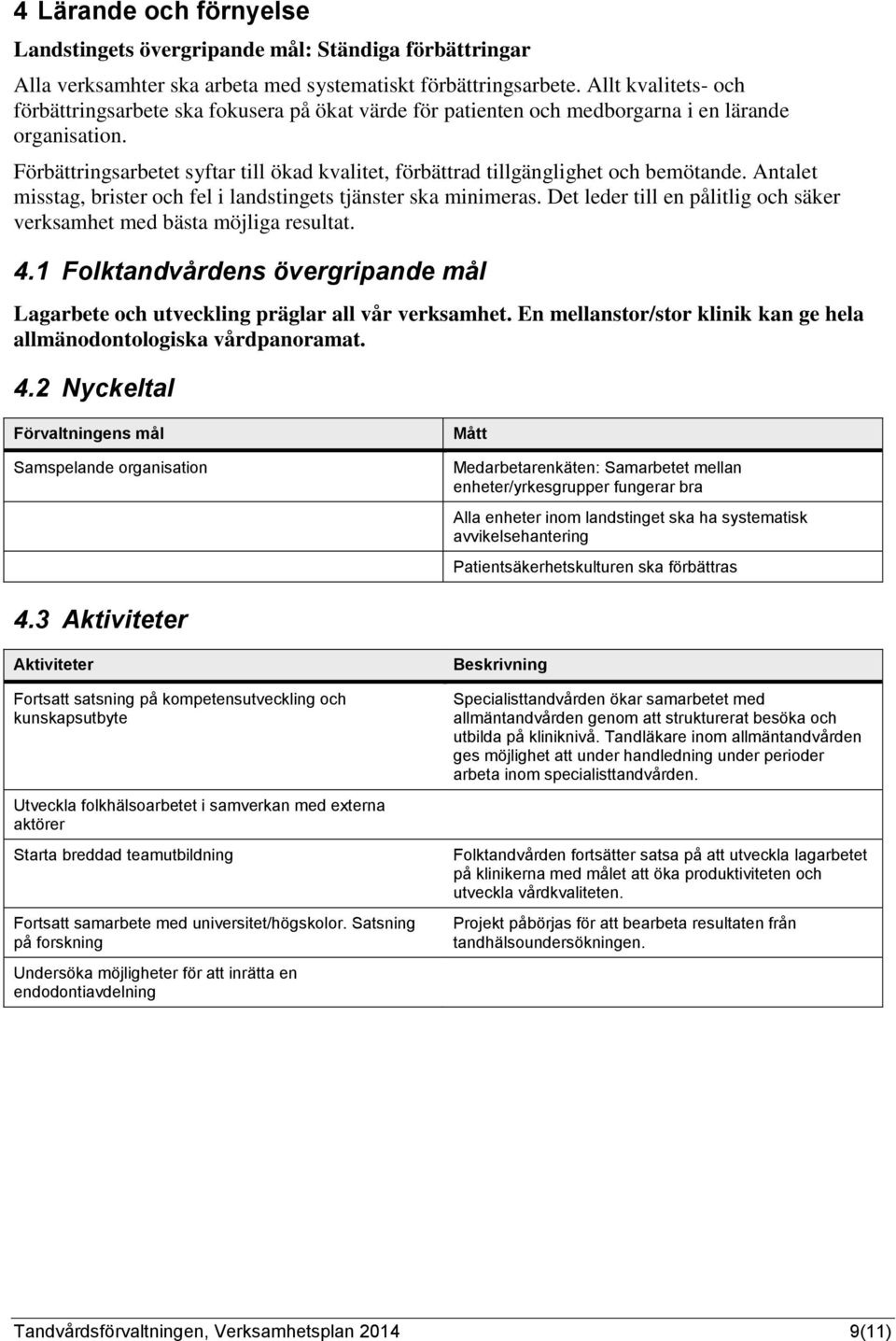 Förbättringsarbetet syftar till ökad kvalitet, förbättrad tillgänglighet och bemötande. Antalet misstag, brister och fel i landstingets tjänster ska minimeras.