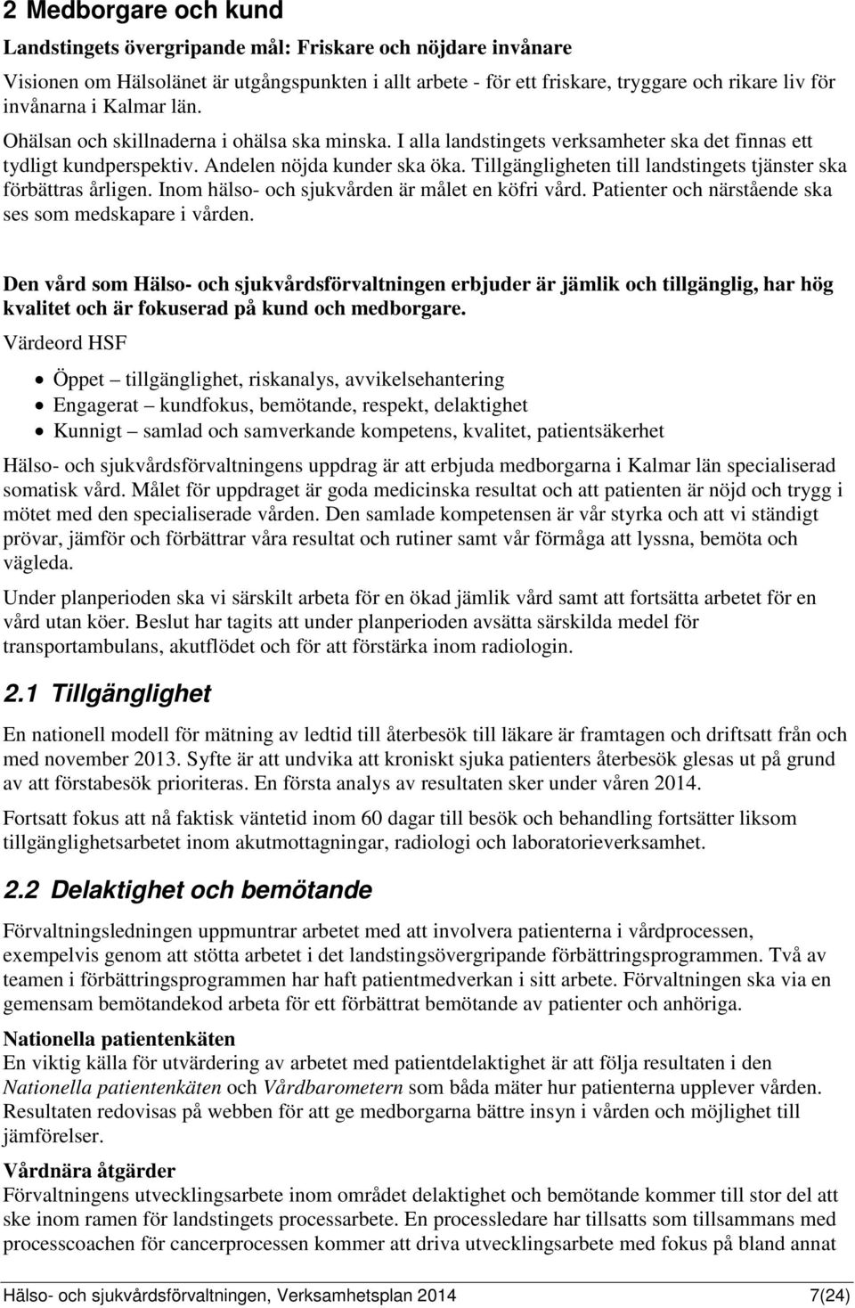 Tillgängligheten till landstingets tjänster ska förbättras årligen. Inom hälso- och sjukvården är målet en köfri vård. Patienter och närstående ska ses som medskapare i vården.