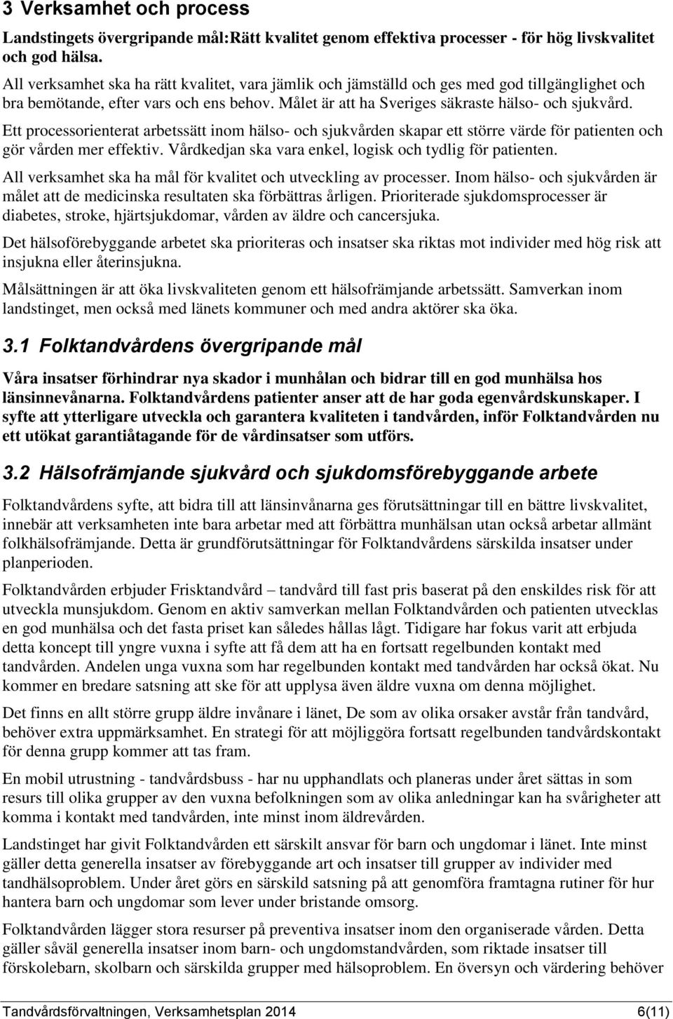 Ett processorienterat arbetssätt inom hälso- och sjukvården skapar ett större värde för patienten och gör vården mer effektiv. Vårdkedjan ska vara enkel, logisk och tydlig för patienten.