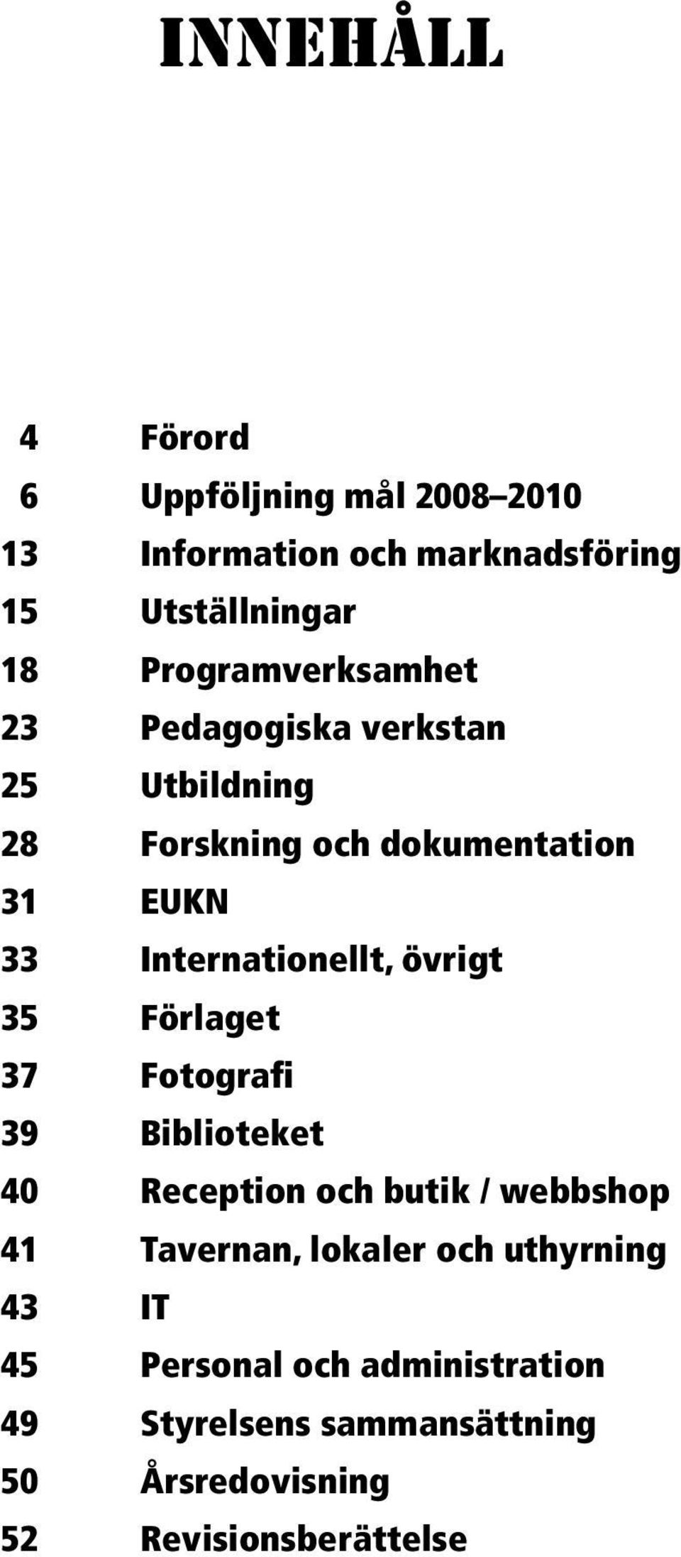 Internationellt, övrigt 35 Förlaget 37 Fotografi 39 Biblioteket 40 Reception och butik / webbshop 41