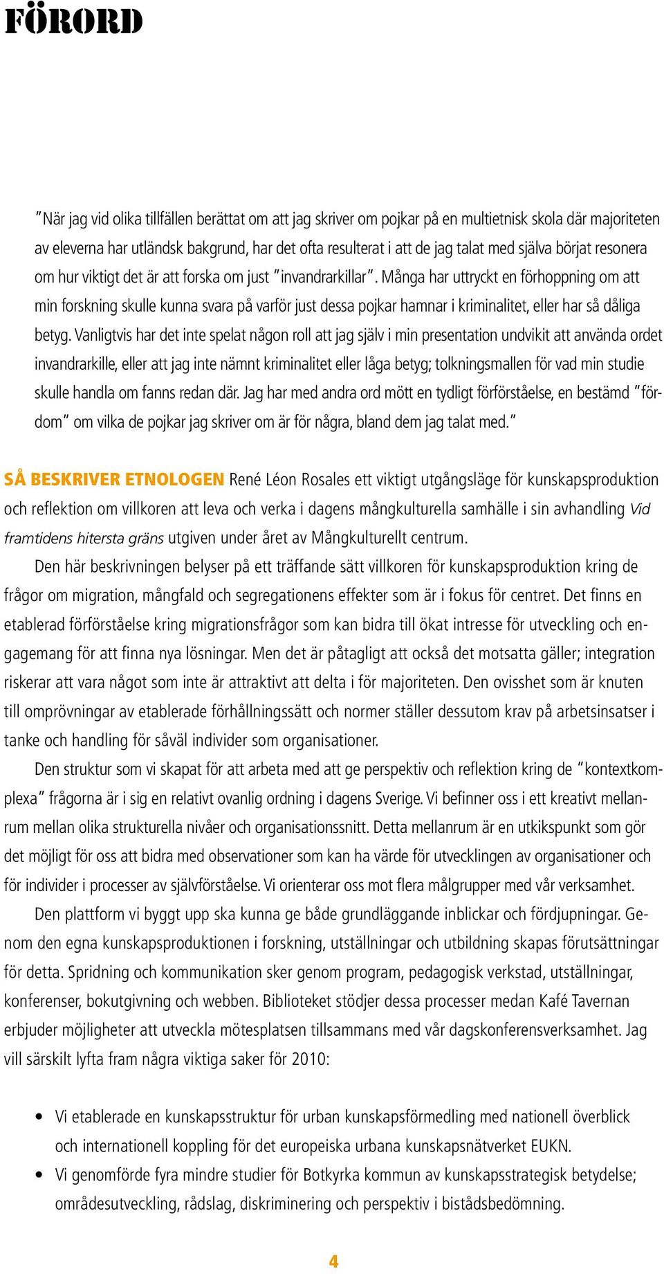 Många har uttryckt en förhoppning om att min forskning skulle kunna svara på varför just dessa pojkar hamnar i kriminalitet, eller har så dåliga betyg.