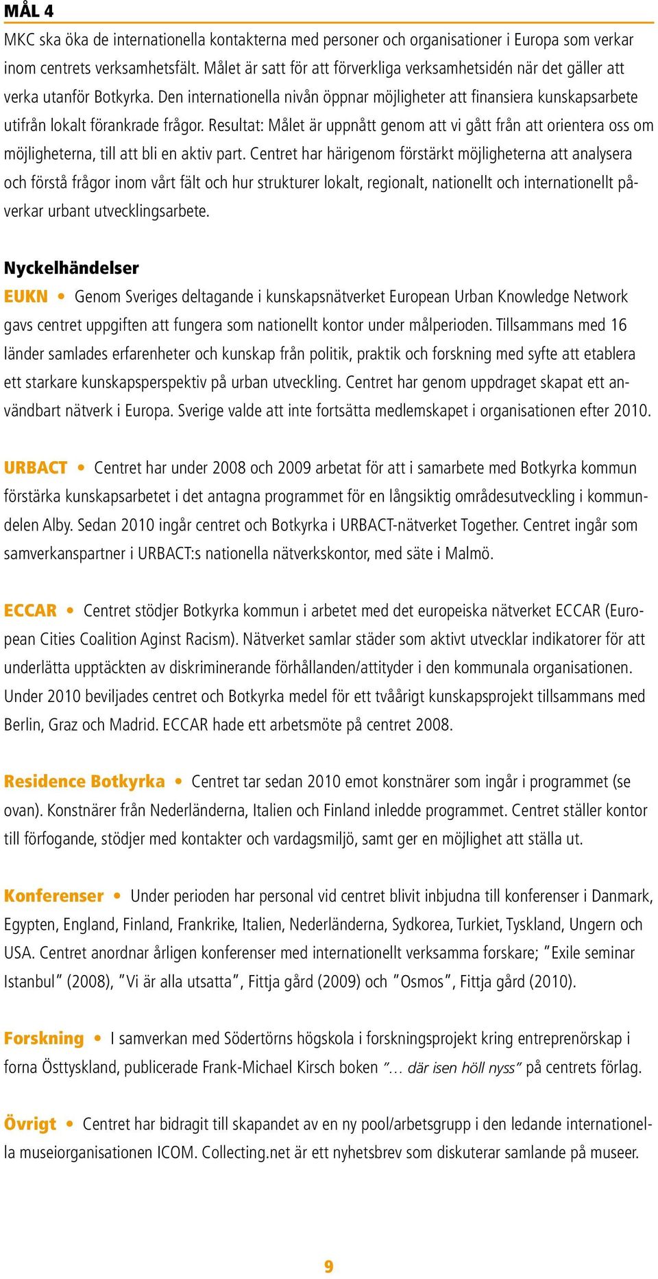 Den internationella nivån öppnar möjligheter att finansiera kunskapsarbete utifrån lokalt förankrade frågor.