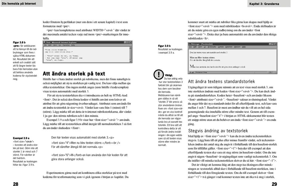 kommer snart att märka att rubriker lika gärna kan skapas med hjälp av <font size= värde > som med rubrikkoden <hvärde>.