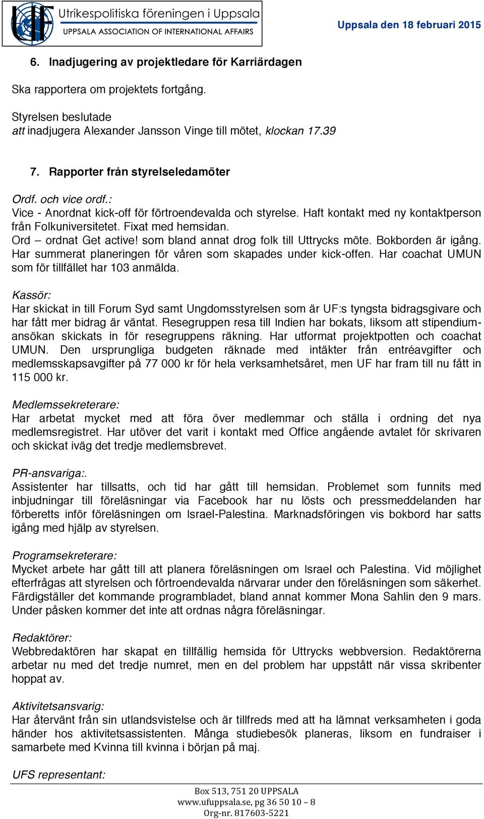 som bland annat drog folk till Uttrycks möte. Bokborden är igång. Har summerat planeringen för våren som skapades under kick-offen. Har coachat UMUN som för tillfället har 103 anmälda.