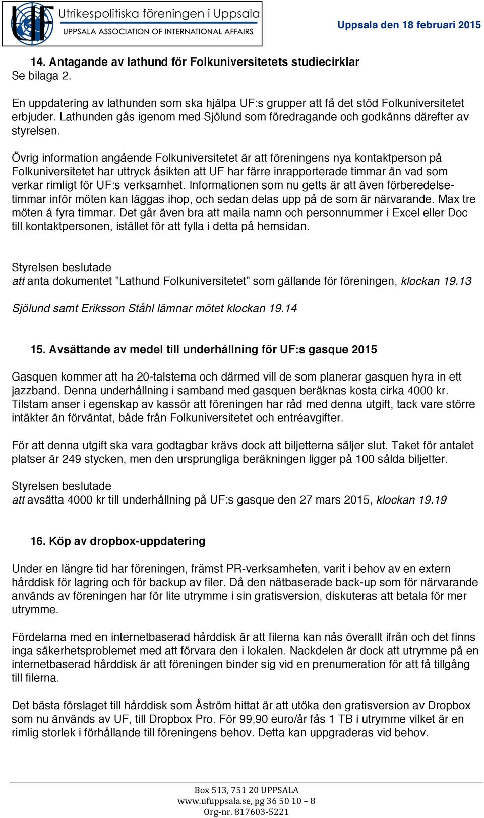 Övrig information angående Folkuniversitetet är att föreningens nya kontaktperson på Folkuniversitetet har uttryck åsikten att UF har färre inrapporterade timmar än vad som verkar rimligt för UF:s