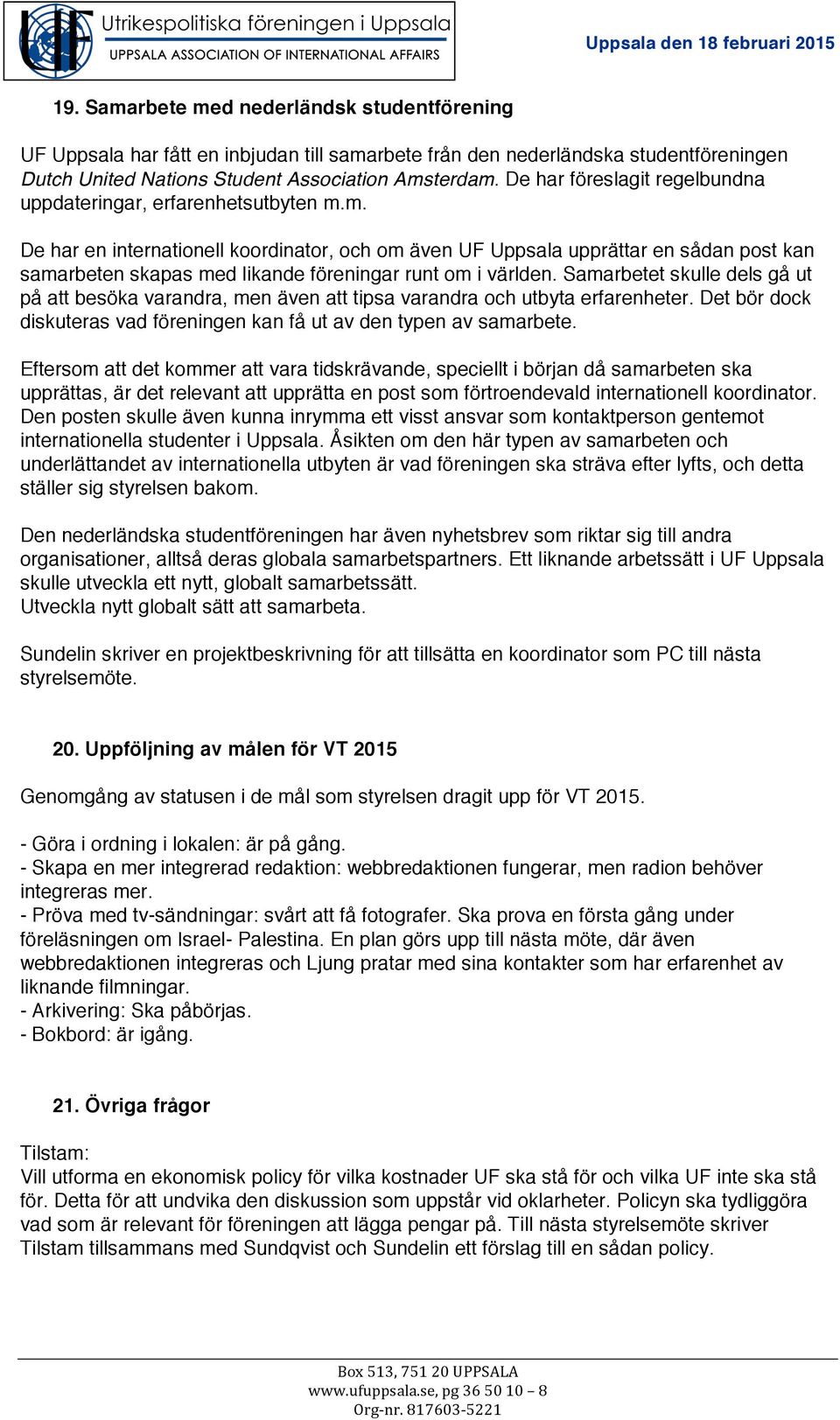 m. De har en internationell koordinator, och om även UF Uppsala upprättar en sådan post kan samarbeten skapas med likande föreningar runt om i världen.