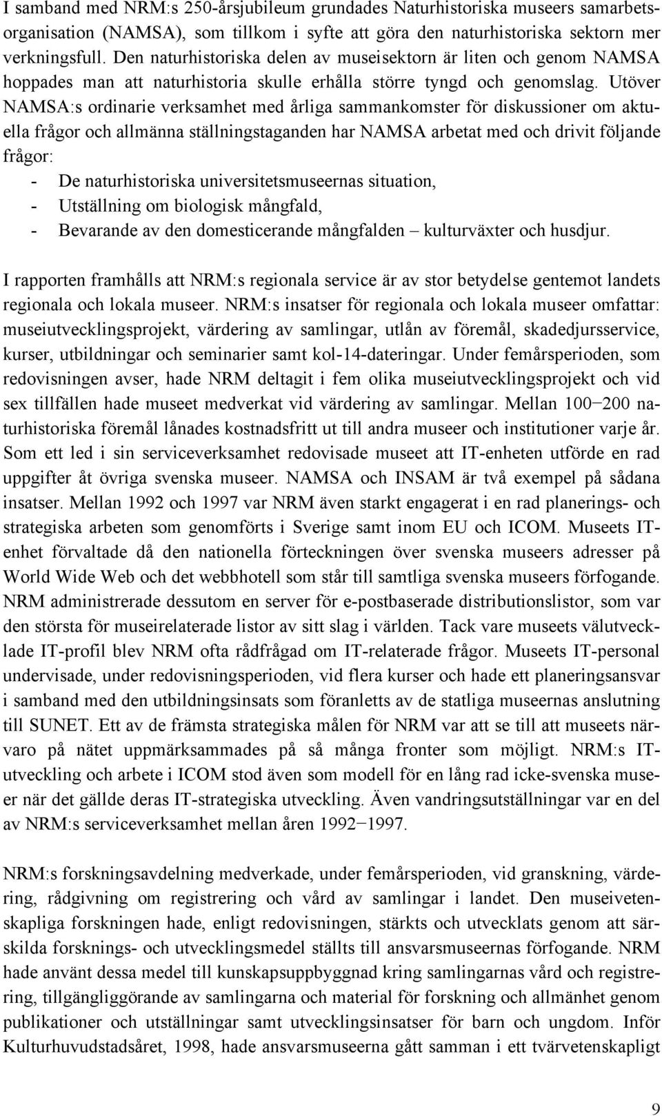 Utöver NAMSA:s ordinarie verksamhet med årliga sammankomster för diskussioner om aktuella frågor och allmänna ställningstaganden har NAMSA arbetat med och drivit följande frågor: - De naturhistoriska