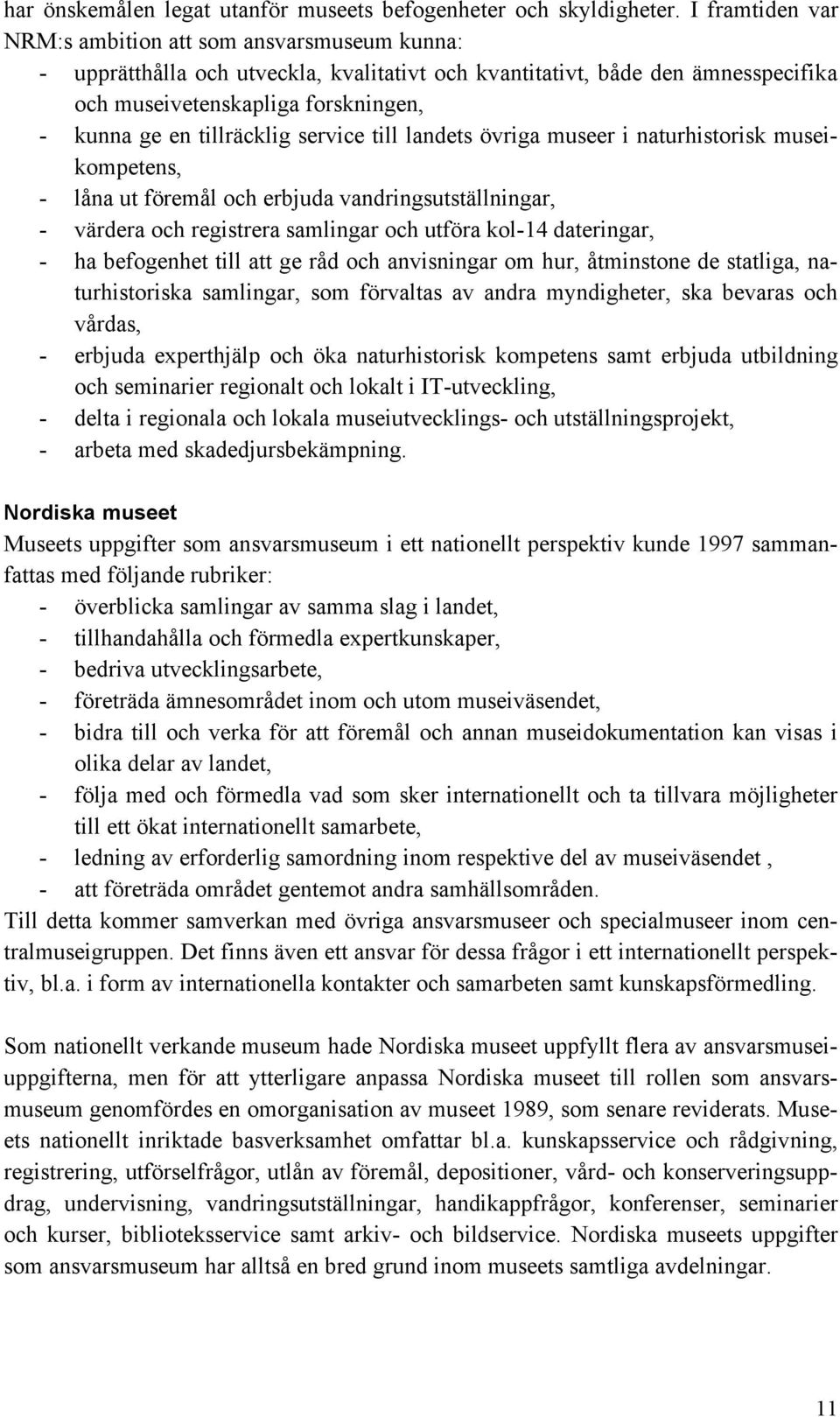 tillräcklig service till landets övriga museer i naturhistorisk museikompetens, - låna ut föremål och erbjuda vandringsutställningar, - värdera och registrera samlingar och utföra kol-14 dateringar,