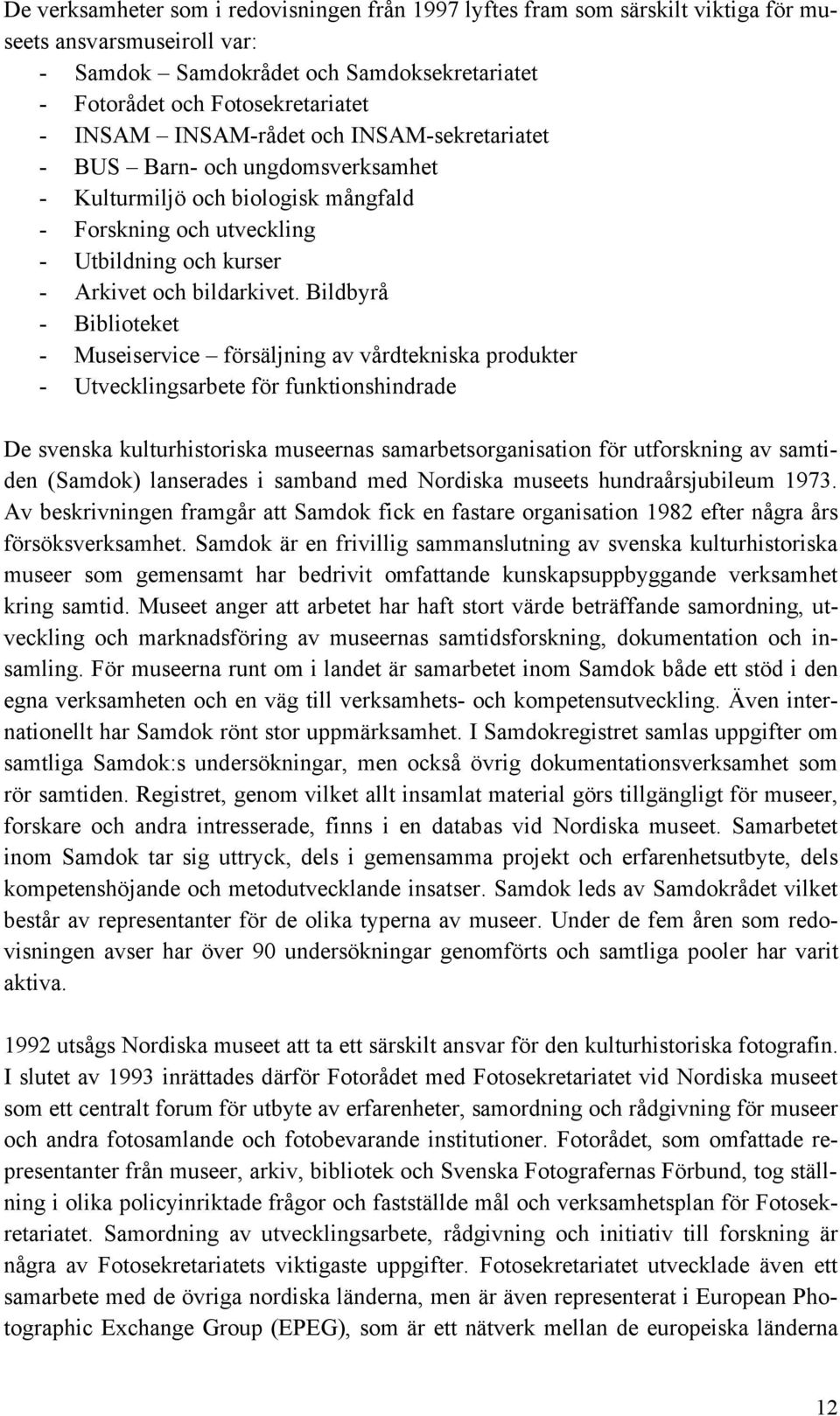 Bildbyrå - Biblioteket - Museiservice försäljning av vårdtekniska produkter - Utvecklingsarbete för funktionshindrade De svenska kulturhistoriska museernas samarbetsorganisation för utforskning av