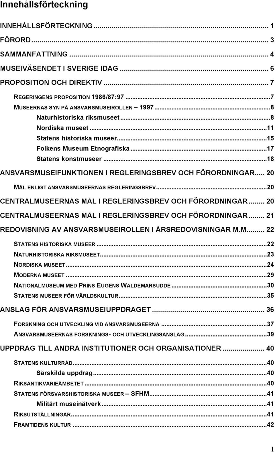 ..18 ANSVARSMUSEIFUNKTIONEN I REGLERINGSBREV OCH FÖRORDNINGAR... 20 MÅL ENLIGT ANSVARSMUSEERNAS REGLERINGSBREV...20 CENTRALMUSEERNAS MÅL I REGLERINGSBREV OCH FÖRORDNINGAR.