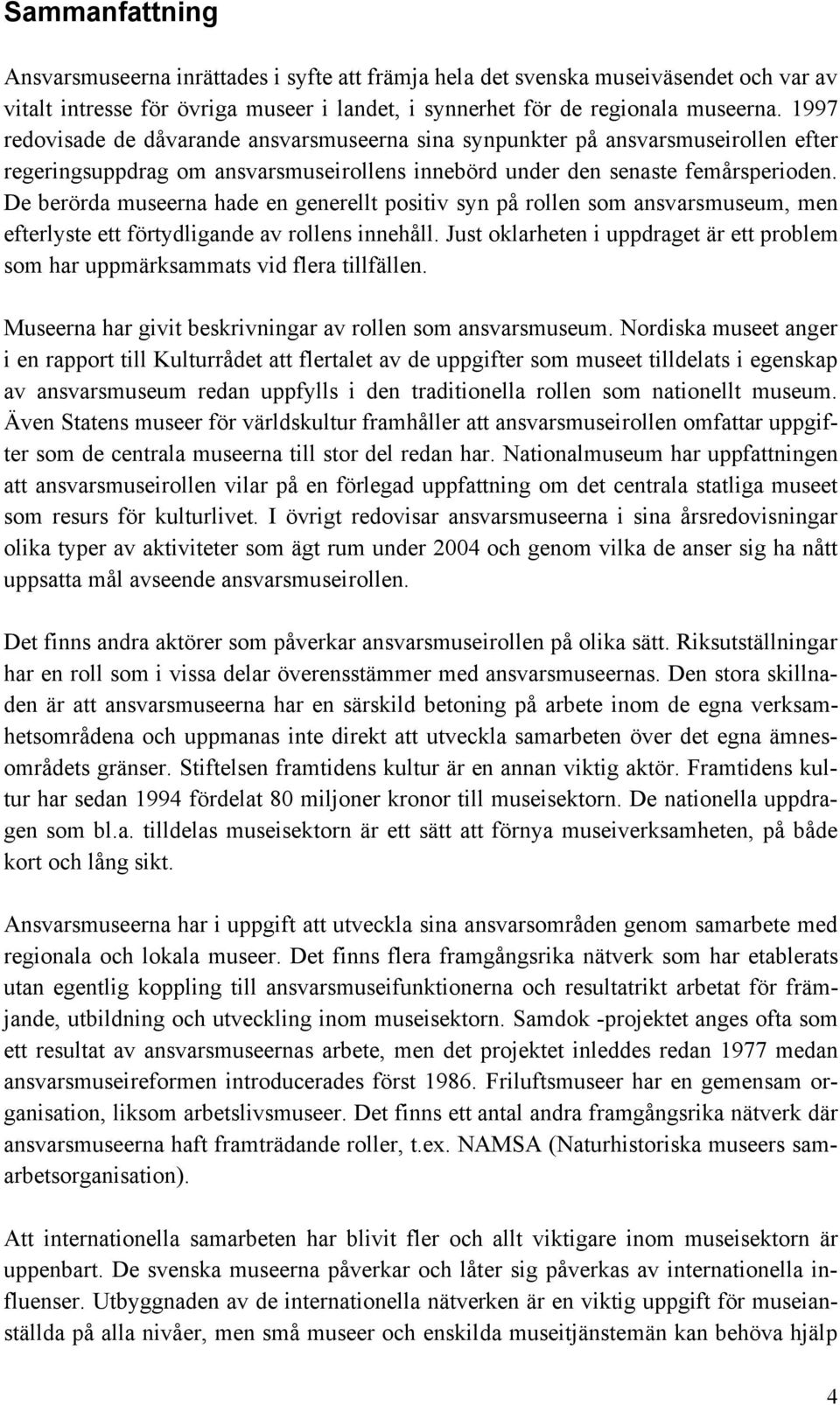 De berörda museerna hade en generellt positiv syn på rollen som ansvarsmuseum, men efterlyste ett förtydligande av rollens innehåll.