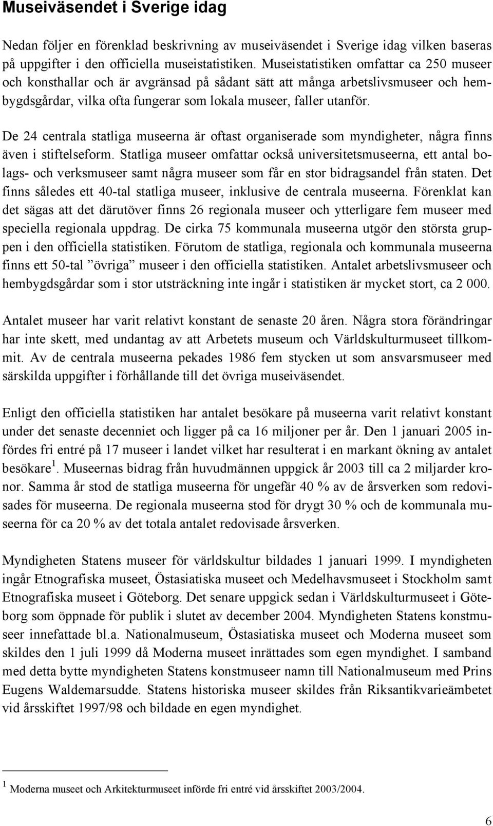 De 24 centrala statliga museerna är oftast organiserade som myndigheter, några finns även i stiftelseform.