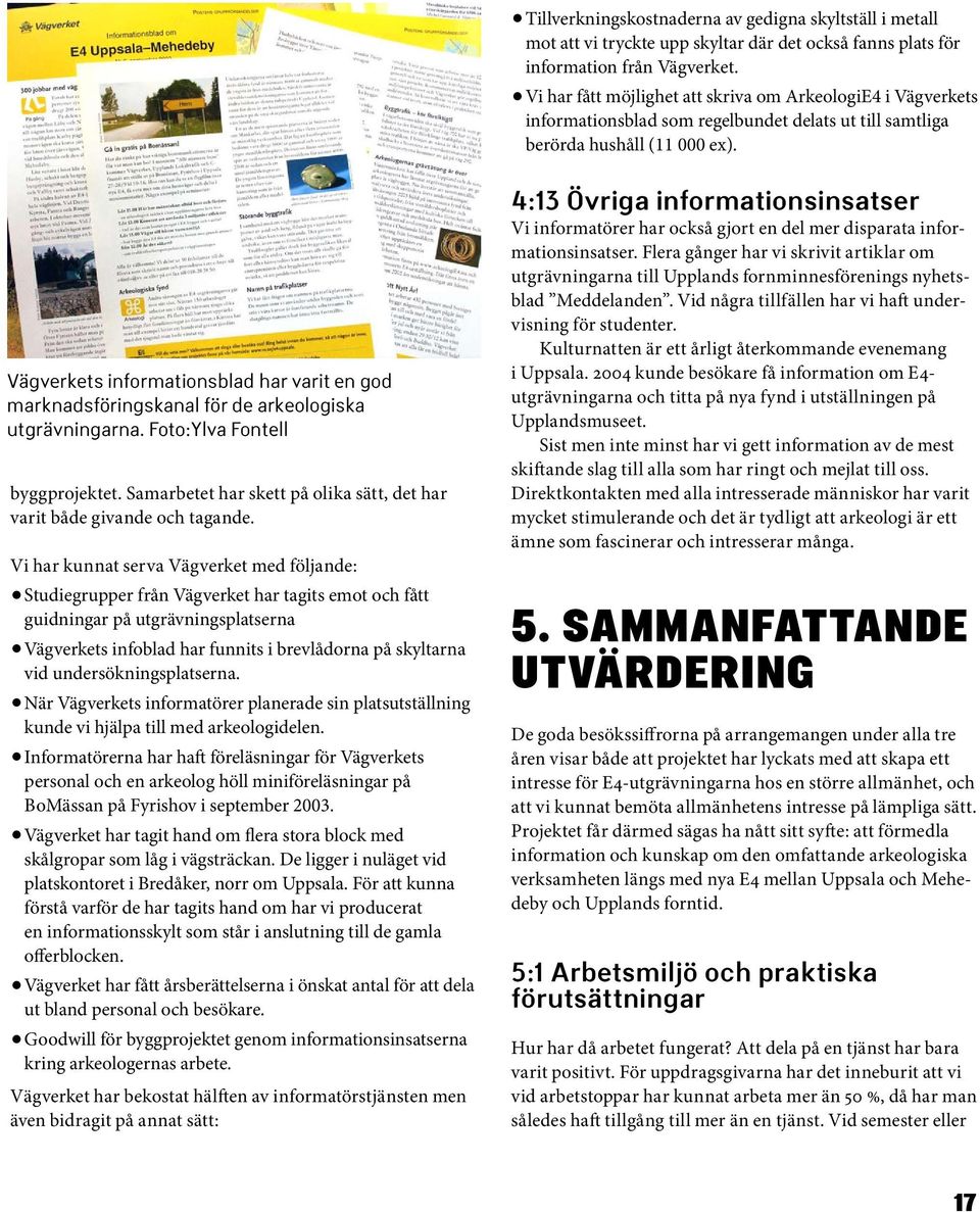 Vägverkets informationsblad har varit en god marknadsföringskanal för de arkeologiska utgrävningarna. Foto:Ylva Fontell byggprojektet.