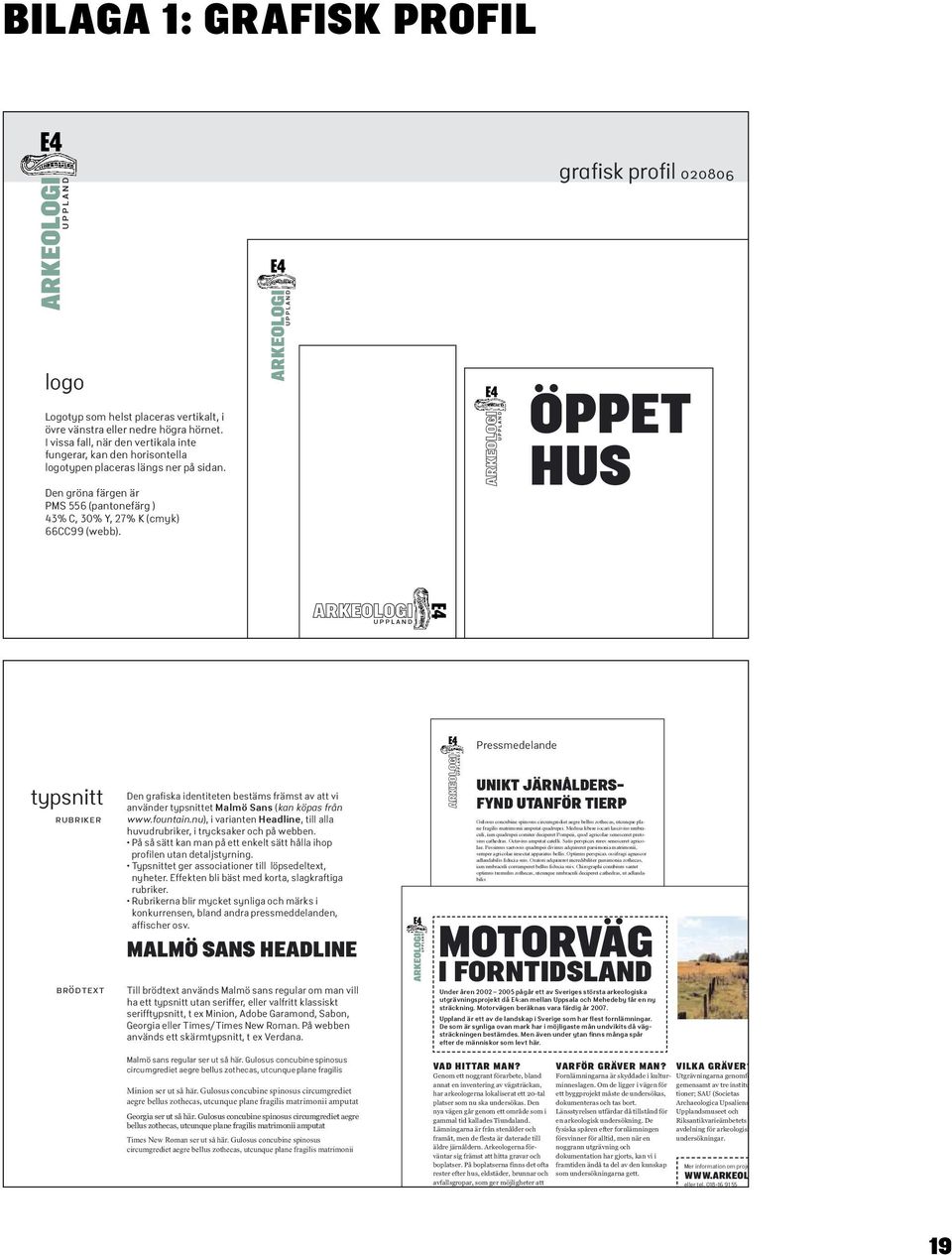 ÖPPET HUS Pressmedelande typsnitt rubriker brödtext Den grafiska identiteten bestäms främst av att vi använder typsnittet Malmö Sans (kan köpas från www.fountain.