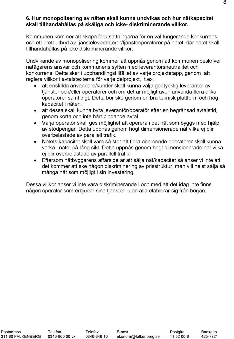 diskriminerande villkor. Undvikande av monopolisering kommer att uppnås genom att kommunen beskriver nätägarens ansvar och kommunens syften med leverantörsneutralitet och konkurrens.