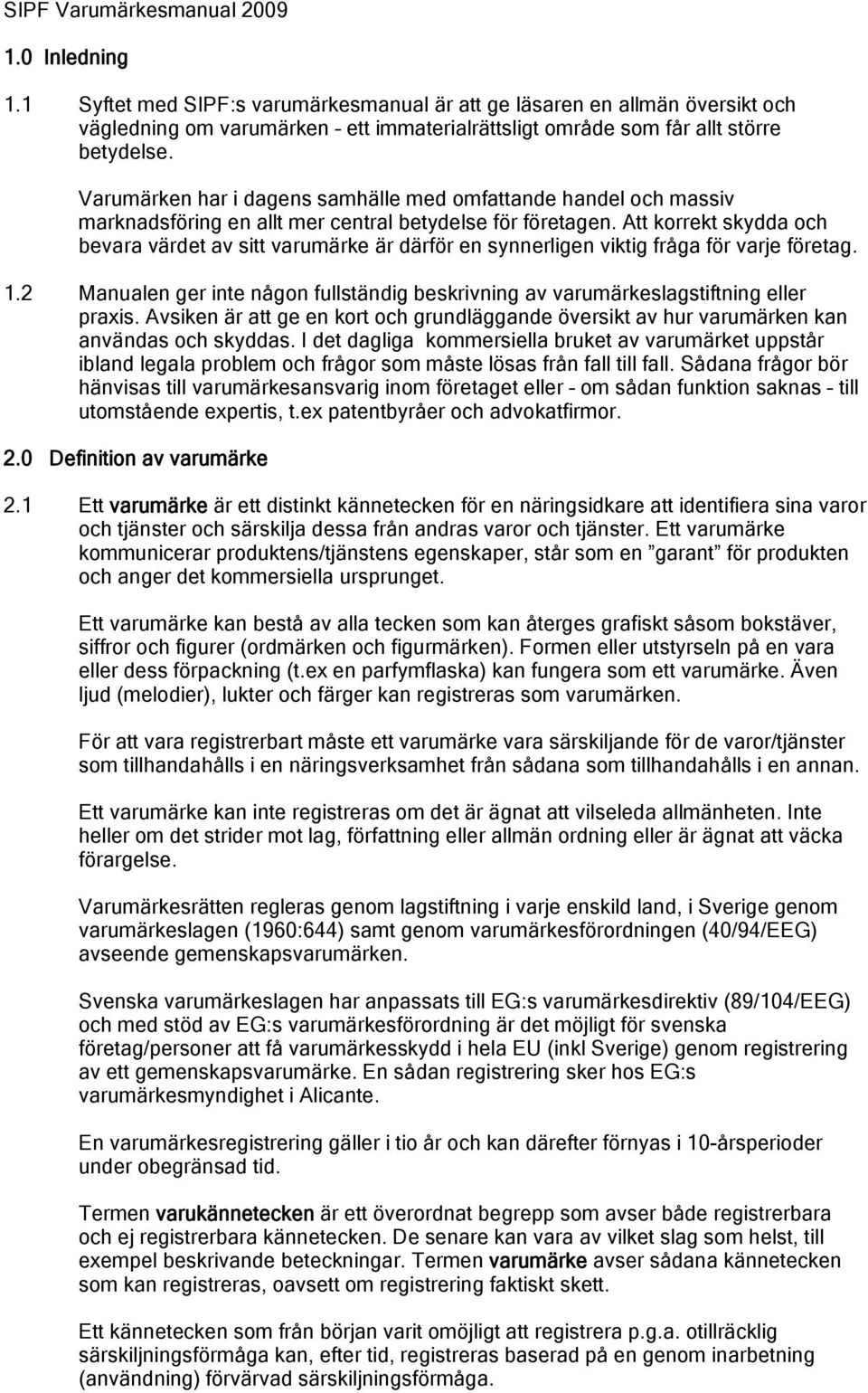 Varumärken har i dagens samhälle med omfattande handel och massiv marknadsföring en allt mer central betydelse för företagen.