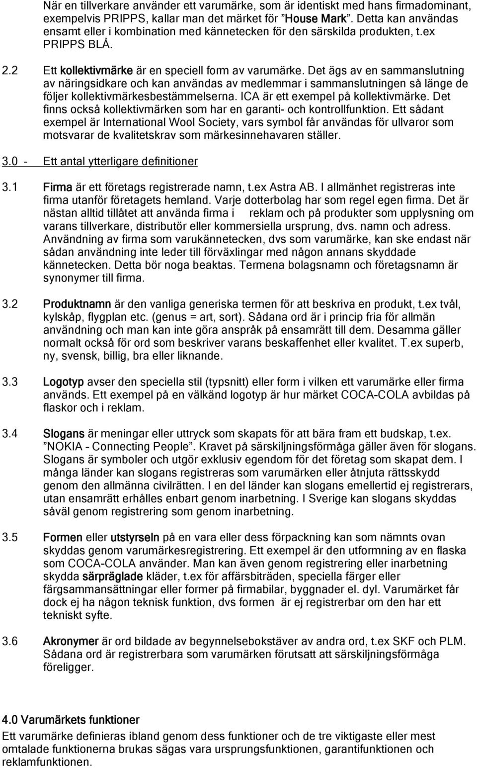 Det ägs av en sammanslutning av näringsidkare och kan användas av medlemmar i sammanslutningen så länge de följer kollektivmärkesbestämmelserna. ICA är ett exempel på kollektivmärke.