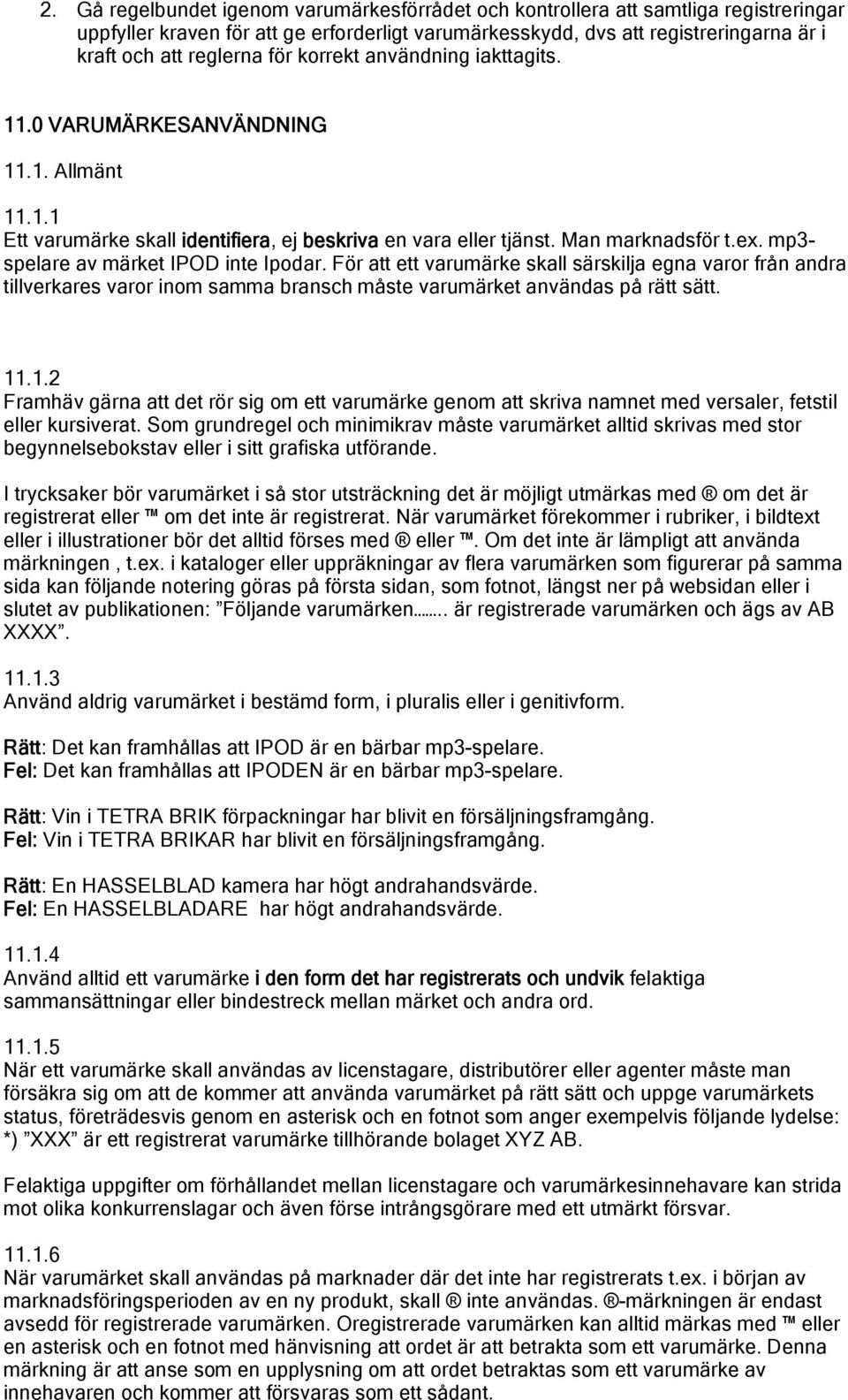 mp3- spelare av märket IPOD inte Ipodar. För att ett varumärke skall särskilja egna varor från andra tillverkares varor inom samma bransch måste varumärket användas på rätt sätt. 11