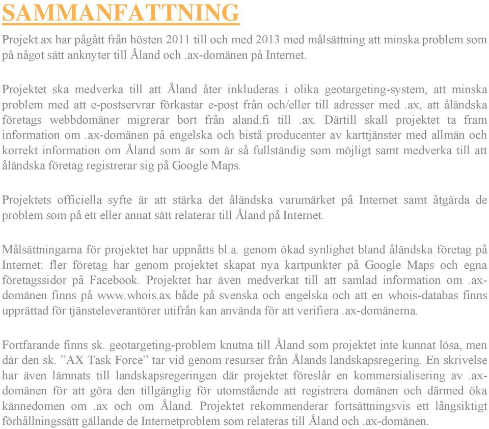 ax, att åländska företags webbdomäner migrerar bort från aland.fi till.ax. Därtill skall projektet ta fram information om.