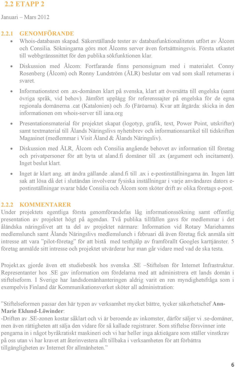 Diskussion med Ålcom: Fortfarande finns personsignum med i materialet. Conny Rosenberg (Ålcom) och Ronny Lundström (ÅLR) beslutar om vad som skall returneras i svaret. Informationstext om.