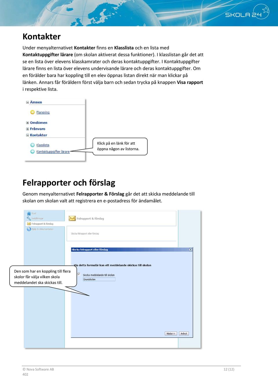 Om en förälder bara har koppling till en elev öppnas listan direkt när man klickar på länken. Annars får föräldern först välja barn och sedan trycka på knappen Visa rapport i respektive lista.