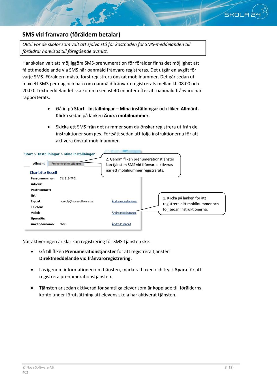 Föräldern måste först registrera önskat mobilnummer. Det går sedan ut max ett SMS per dag och barn om oanmäld frånvaro registrerats mellan kl. 08.00 